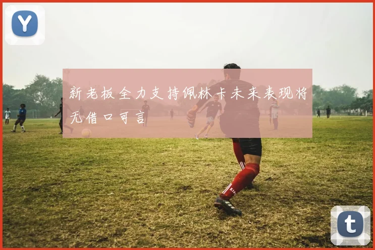 新老板全力支持佩林卡未来表现将无借口可言