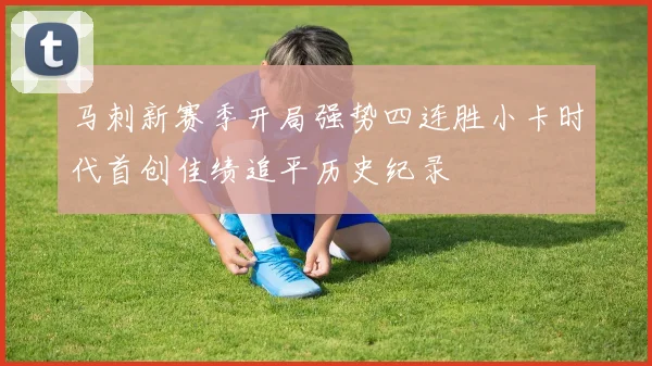 马刺新赛季开局强势四连胜小卡时代首创佳绩追平历史纪录