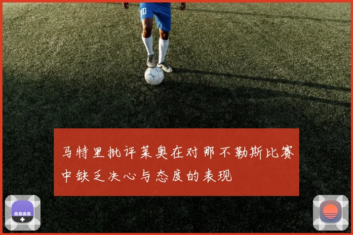 马特里批评莱奥在对那不勒斯比赛中缺乏决心与态度的表现