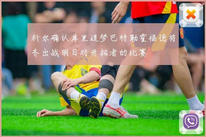 科尔确认库里追梦巴特勒霍福德将齐出战明日对开拓者的比赛